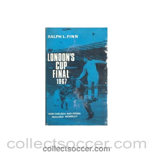 1967 - London’s Cup Final 1967 - How Chelsea and Spurs Reached Wembley bool by Ralph L. Finn hard bound 1967