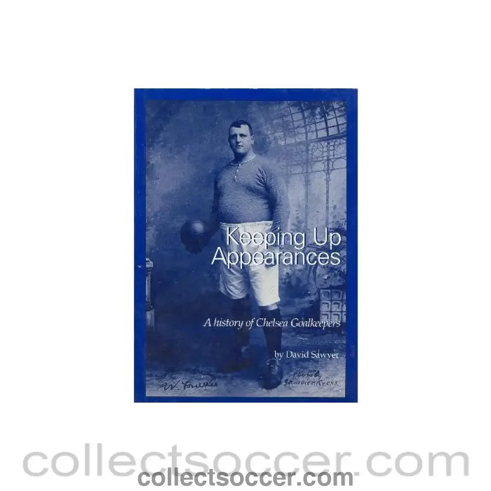 Keeping Up Appearances - A History of Chelsea Goalkeepers book by David Sawyer