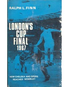 London's Cup Final 1967 - How Chelsea and Spurs Reached Wembley bool by Ralph L. Finn, hard bound 1967